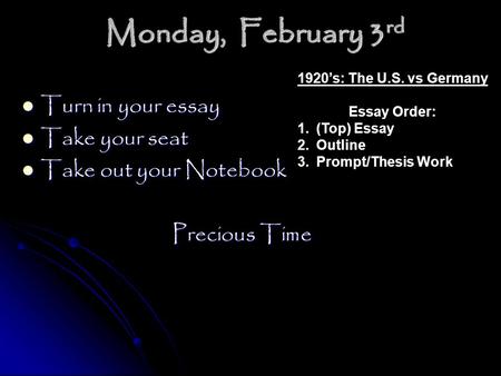 Monday, February 3 rd Turn in your essay Turn in your essay Take your seat Take your seat Take out your Notebook Take out your Notebook Precious Time 1920’s: