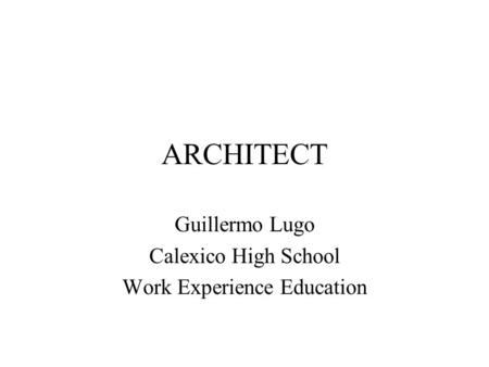 ARCHITECT Guillermo Lugo Calexico High School Work Experience Education.
