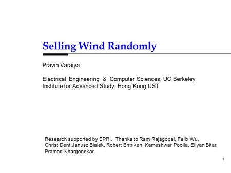 1 Pravin Varaiya Electrical Engineering & Computer Sciences, UC Berkeley Institute for Advanced Study, Hong Kong UST Selling Wind Randomly Research supported.