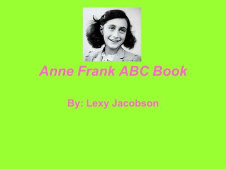 Anne Frank ABC Book By: Lexy Jacobson.