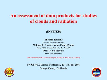 An assessment of data products for studies of clouds and radiation (INVITED) Ehrhard Raschke University of Hamburg, Germany William R. Rossow, Yuan-Chong.