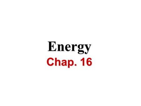 Energy Chap. 16. I.Definitions A. Energy Energy is the ability to do work or produce heat I.Definitions.