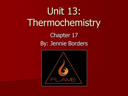 Unit 13: Thermochemistry Chapter 17 By: Jennie Borders.