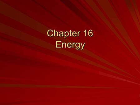 Chapter 16 Energy. Energy Energy= ability to do work or produce heat Heat = form of energy that flows from warmer to cooler object James Joule was first.