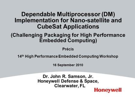 Dr. John R. Samson, Jr. Honeywell Defense & Space, Clearwater, FL Précis 14 th High Performance Embedded Computing Workshop 16 September 2010 Dependable.