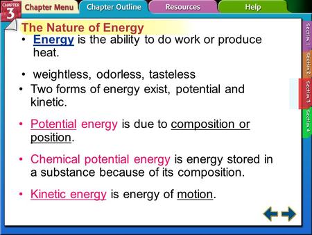 Section 15-1 The Nature of Energy Energy is the ability to do work or produce heat.Energy weightless, odorless, tasteless Two forms of energy exist, potential.
