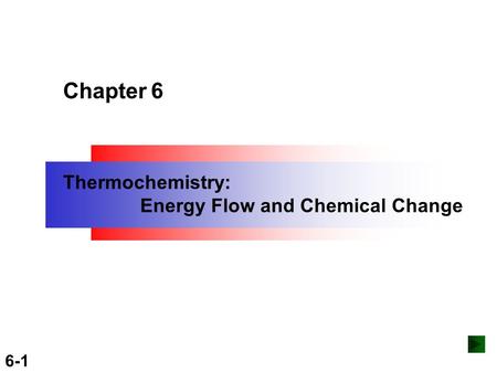 Copyright ©The McGraw-Hill Companies, Inc. Permission required for reproduction or display. 6-1 Chapter 6 Thermochemistry: Energy Flow and Chemical Change.