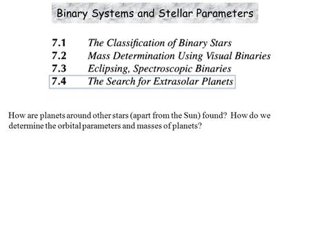 How are planets around other stars (apart from the Sun) found? How do we determine the orbital parameters and masses of planets? Binary Systems and Stellar.