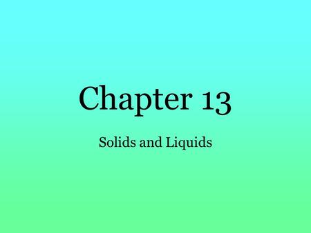Chapter 13 Solids and Liquids.