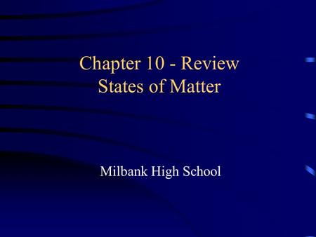 Chapter 10 - Review States of Matter Milbank High School.