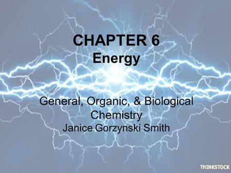 CHAPTER 6 Energy General, Organic, & Biological Chemistry Janice Gorzynski Smith.