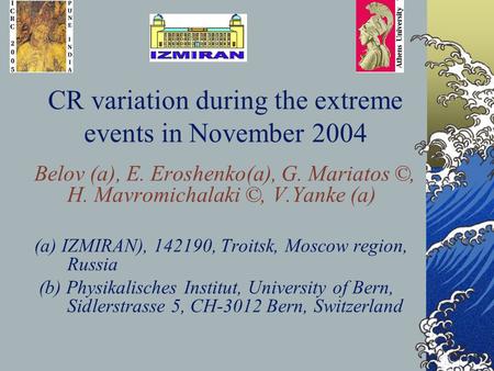 CR variation during the extreme events in November 2004 Belov (a), E. Eroshenko(a), G. Mariatos ©, H. Mavromichalaki ©, V.Yanke (a) (a) IZMIRAN), 142190,