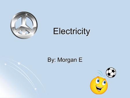 Electricity By: Morgan E.