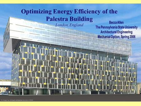 Rebecca S. Allen THE PALESTRA BUILDING Optimizing Energy Efficiency of the Palestra Building London, England.