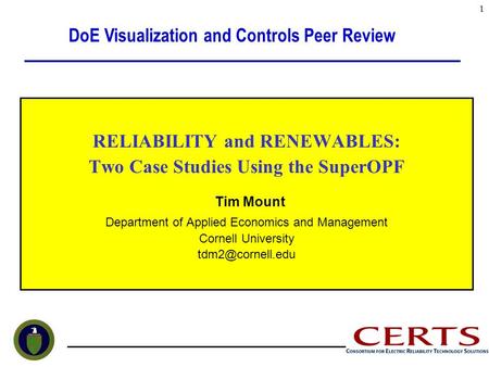RELIABILITY and RENEWABLES: Two Case Studies Using the SuperOPF Tim Mount Department of Applied Economics and Management Cornell University