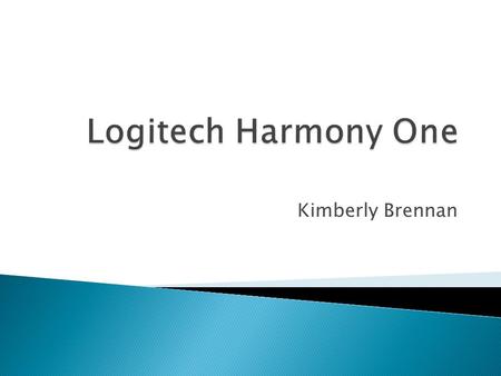 Kimberly Brennan.  Universal remote control ◦ Touch screen & Keypad ◦ LCD color display - 2.2 in ◦ Lithium ion rechargeable battery ◦ USB connection.
