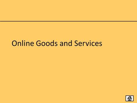 Online Goods and Services. Topics Online Shops and Physical Goods Online Shops and Physical Goods Booking Systems Banking Education and Training Gaming.