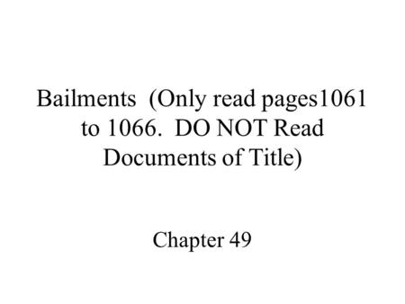 Bailments (Only read pages1061 to 1066. DO NOT Read Documents of Title) Chapter 49.