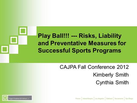 Play Ball!!! --- Risks, Liability and Preventative Measures for Successful Sports Programs CAJPA Fall Conference 2012 Kimberly Smith Cynthia Smith.