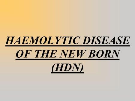 HAEMOLYTIC DISEASE OF THE NEW BORN (HDN)