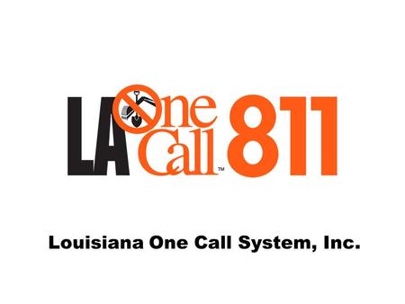 Louisiana One Call System, Inc.. PURPOSE Louisiana One Call System, Inc. has been incorporated in the State of Louisiana as a Chapter 501C3 (non-profit)