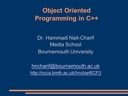 Object Oriented Programming in C++ Dr. Hammadi Nait-Charif Media School Bournemouth University