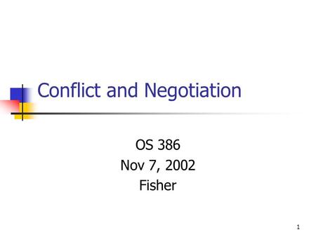 1 Conflict and Negotiation OS 386 Nov 7, 2002 Fisher.