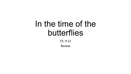 In the time of the butterflies Ch. 9-12 Review. Chapter 9 Chapter nine is all about Dede and starts with a modern look at her and the interviewer. It.