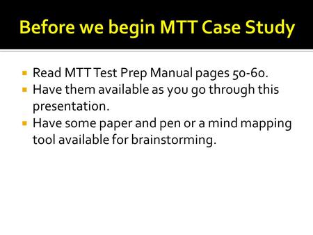  Read MTT Test Prep Manual pages 50-60.  Have them available as you go through this presentation.  Have some paper and pen or a mind mapping tool available.
