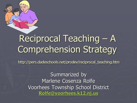 Reciprocal Teaching – A Comprehension Strategy  Summarized by Marlene Cosenza Rolfe Voorhees.