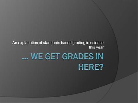 An explanation of standards based grading in science this year.