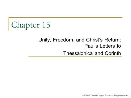 © 2006 McGraw-Hill Higher Education. All rights reserved. Chapter 15 Unity, Freedom, and Christ’s Return: Paul’s Letters to Thessalonica and Corinth.