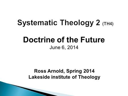Ross Arnold, Spring 2014 Lakeside institute of Theology Doctrine of the Future June 6, 2014.