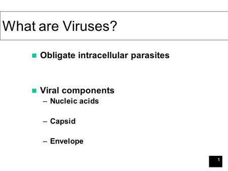 1 What are Viruses? Obligate intracellular parasites Viral components –Nucleic acids –Capsid –Envelope.