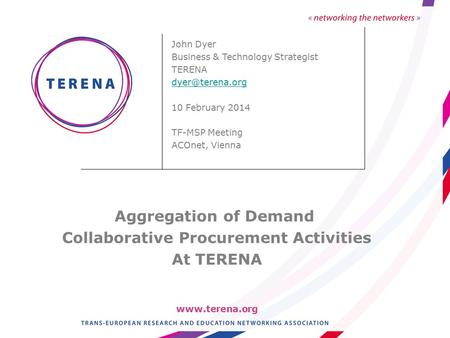 John Dyer Business & Technology Strategist TERENA 10 February 2014 TF-MSP Meeting ACOnet, Vienna Aggregation of Demand Collaborative.