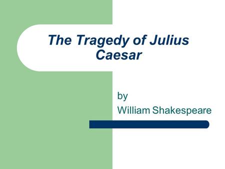 The Tragedy of Julius Caesar by William Shakespeare.