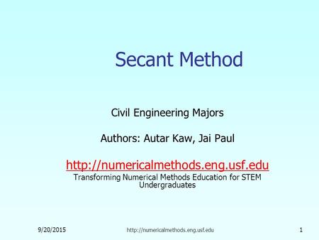 9/20/2015  1 Secant Method Civil Engineering Majors Authors: Autar Kaw, Jai Paul