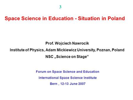 Forum on Space Science and Education International Space Science Institute Bern, 12-13 June 2007 Space Science in Education - Situation in Poland Prof.