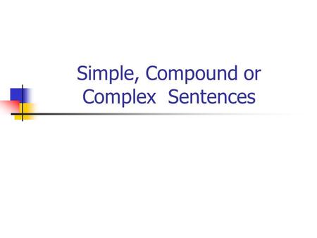 Simple, Compound or Complex Sentences