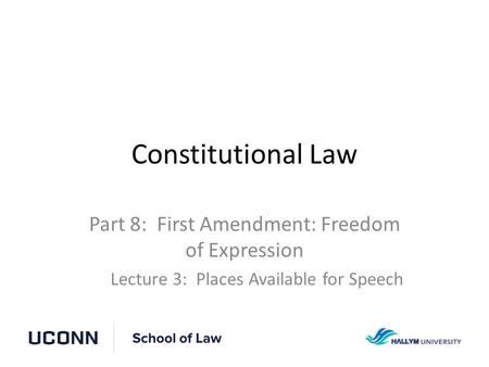 Constitutional Law Part 8: First Amendment: Freedom of Expression Lecture 3: Places Available for Speech.