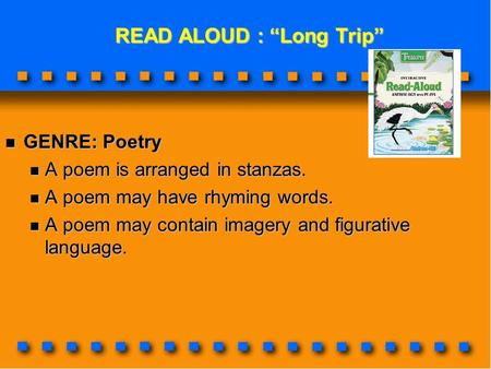 READ ALOUD : “Long Trip” READ ALOUD : “Long Trip” GENRE: Poetry GENRE: Poetry A poem is arranged in stanzas. A poem is arranged in stanzas. A poem may.