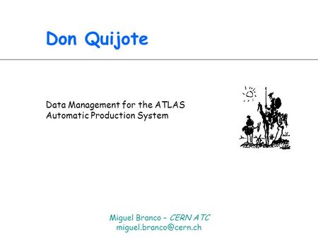 Don Quijote Data Management for the ATLAS Automatic Production System Miguel Branco – CERN ATC