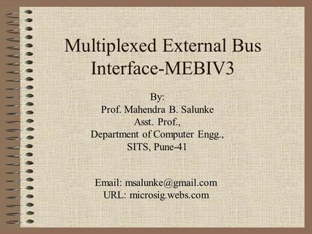 Multiplexed External Bus Interface-MEBIV3 By: Prof. Mahendra B. Salunke Asst. Prof., Department of Computer Engg., SITS, Pune-41