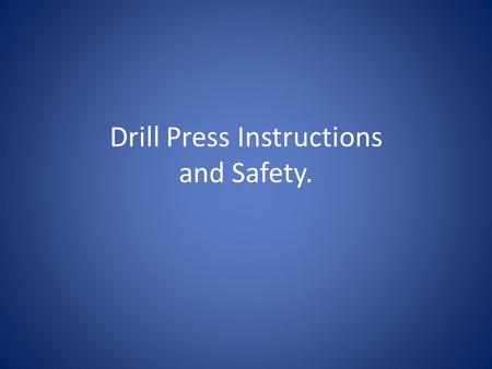 Drill Press Instructions and Safety.. Safety Glasses Safety Glasses MUST be worn in the wood shop at ALL TIMES.