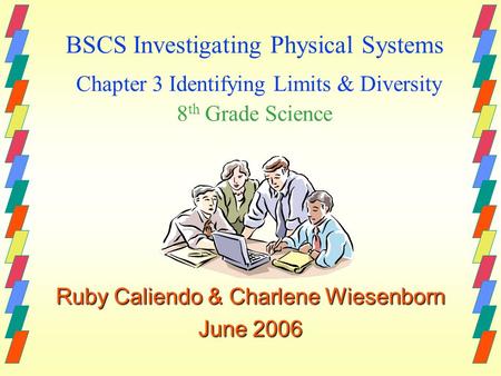 BSCS Investigating Physical Systems Chapter 3 Identifying Limits & Diversity 8 th Grade Science Ruby Caliendo & Charlene Wiesenborn June 2006.