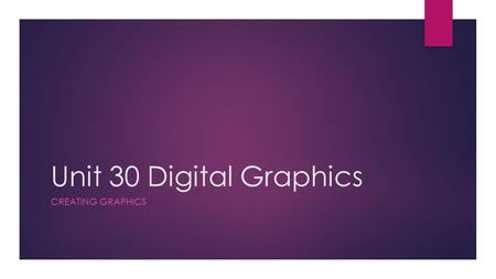 Unit 30 Digital Graphics Creating Graphics.