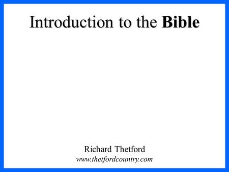 Introduction to the Bible Richard Thetford www.thetfordcountry.com.