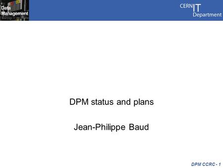 DPM CCRC - 1 Research and developments DPM status and plans Jean-Philippe Baud.