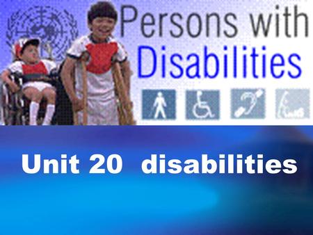 Unit 20 disabilities. What are disabilities? Persons with physical, sensory, or mental impairments ( 损害 ) that can make performing an everyday task more.