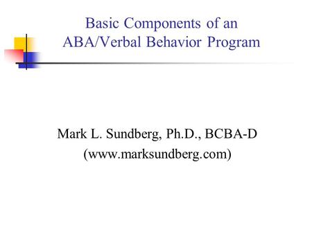 Basic Components of an ABA/Verbal Behavior Program Mark L. Sundberg, Ph.D., BCBA-D (www.marksundberg.com)